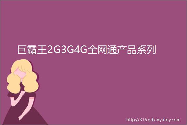 巨霸王2G3G4G全网通产品系列