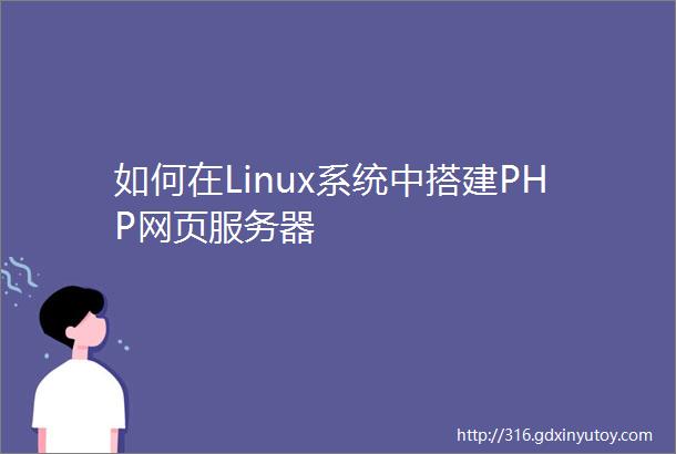 如何在Linux系统中搭建PHP网页服务器